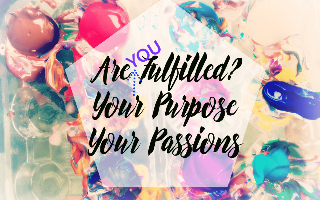 Are You Fulfilled? Your Purpose, Your Passions