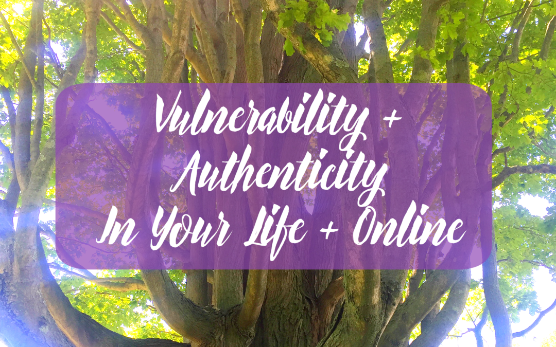 Vulnerability + Authenticity in Your Life + Online