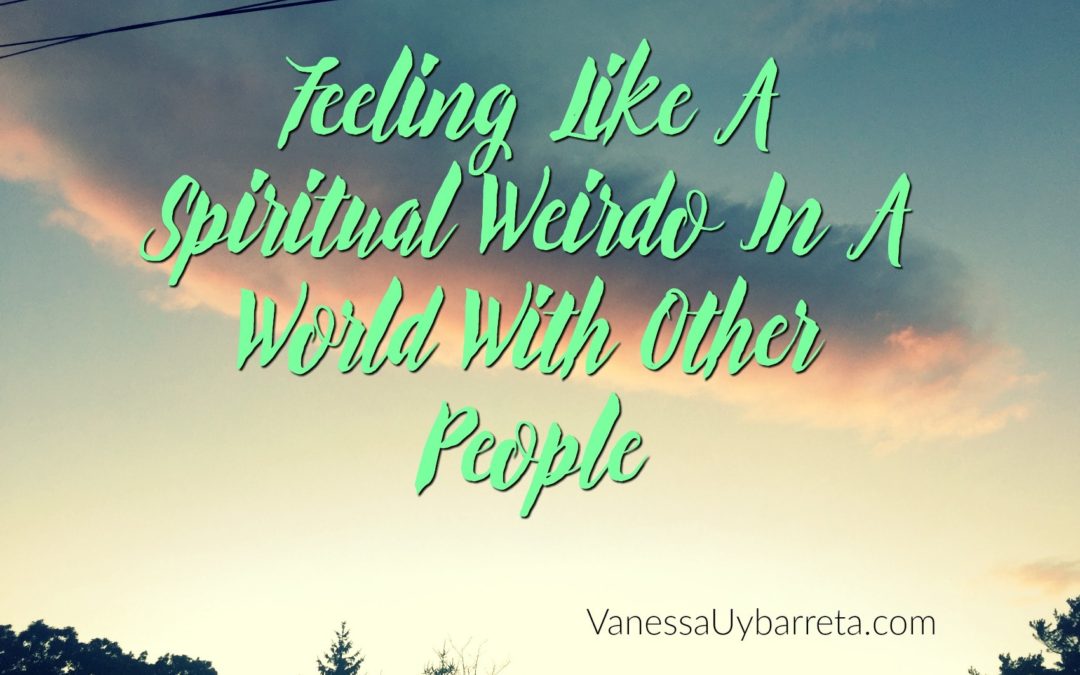 Feeling Like A Spiritual Weirdo In A World With Other People