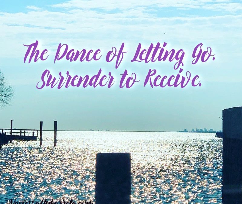 The Dance of Letting GO. Surrender to Receive